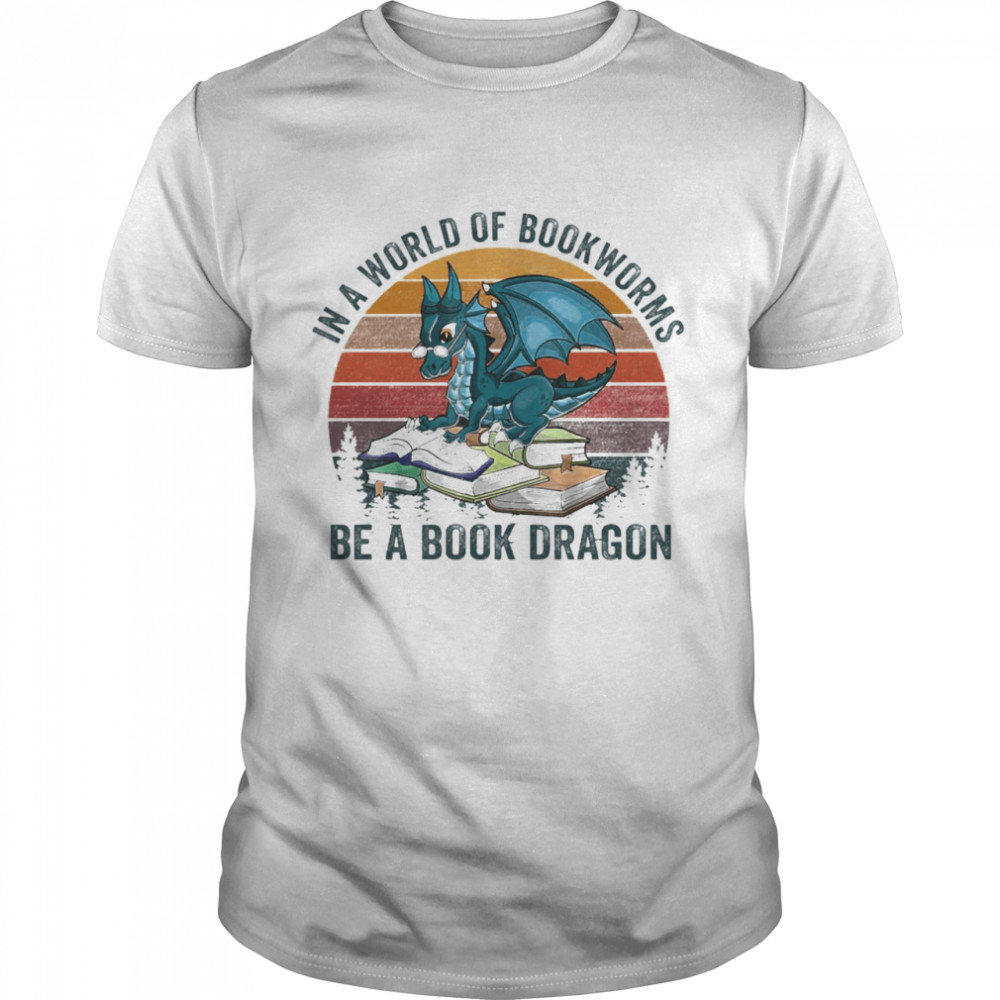 Dragon In A World Of Bookworms Be A Book Dragon Vintage Shirt