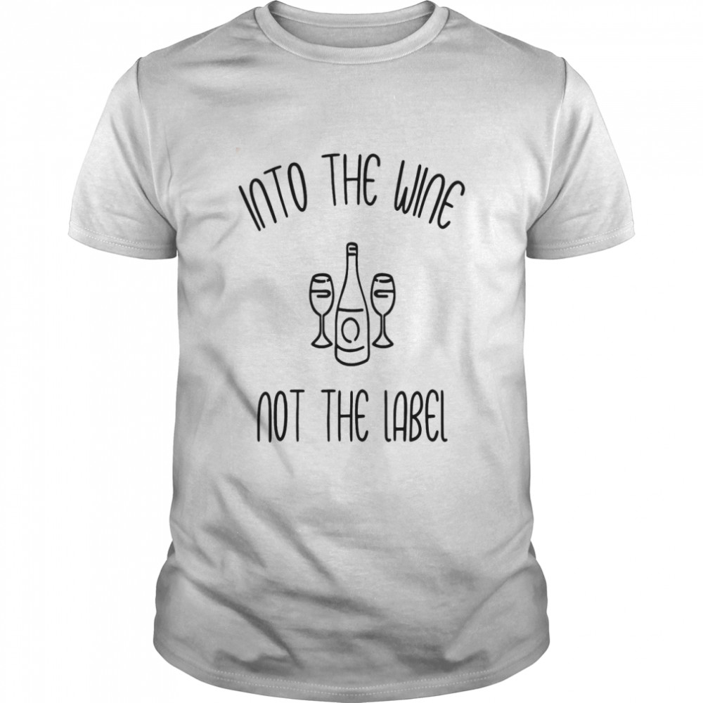 Into the wine not the label Shirt