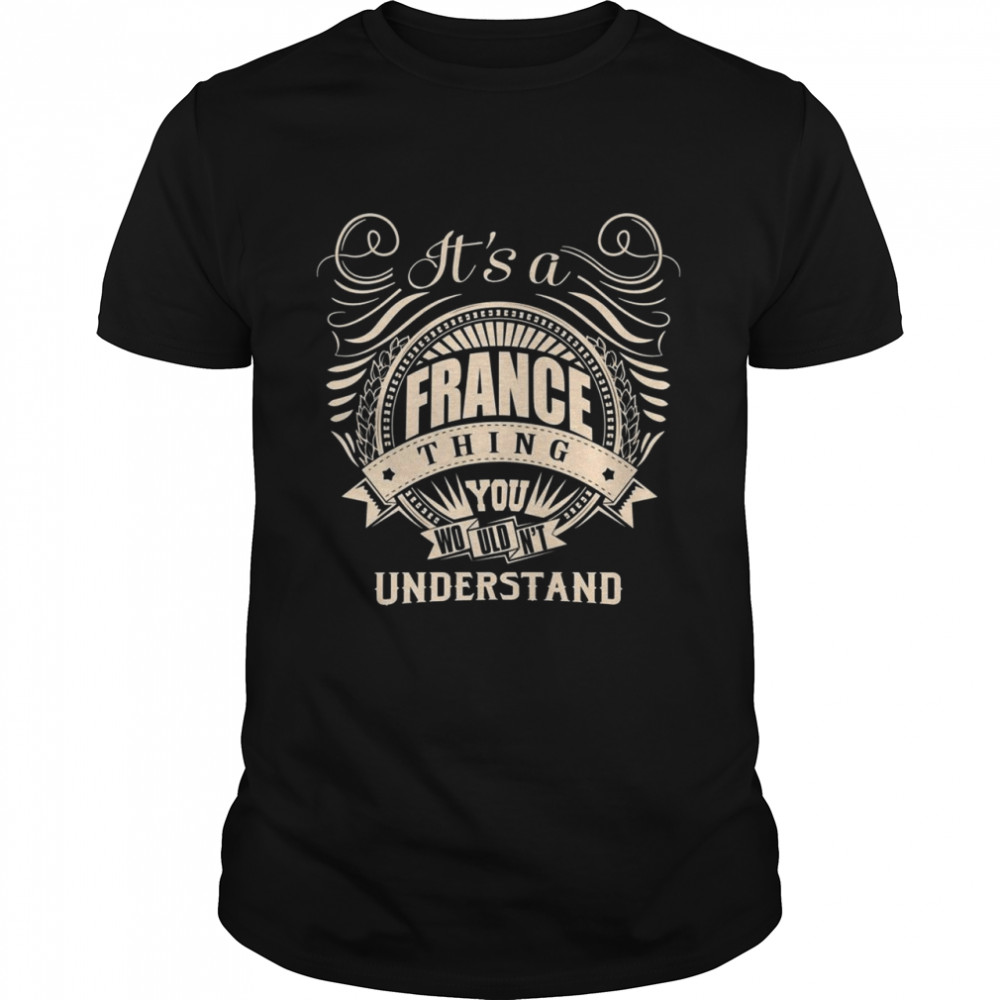 It’s a FRANCE thing you wouldn’t understand Shirt