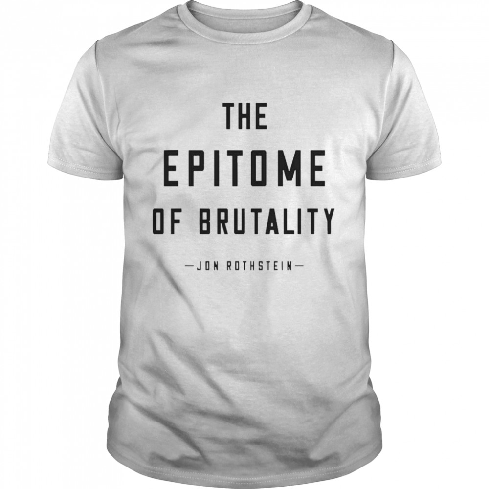 Jon Rothstein The Epitome Of Brutality Shirt