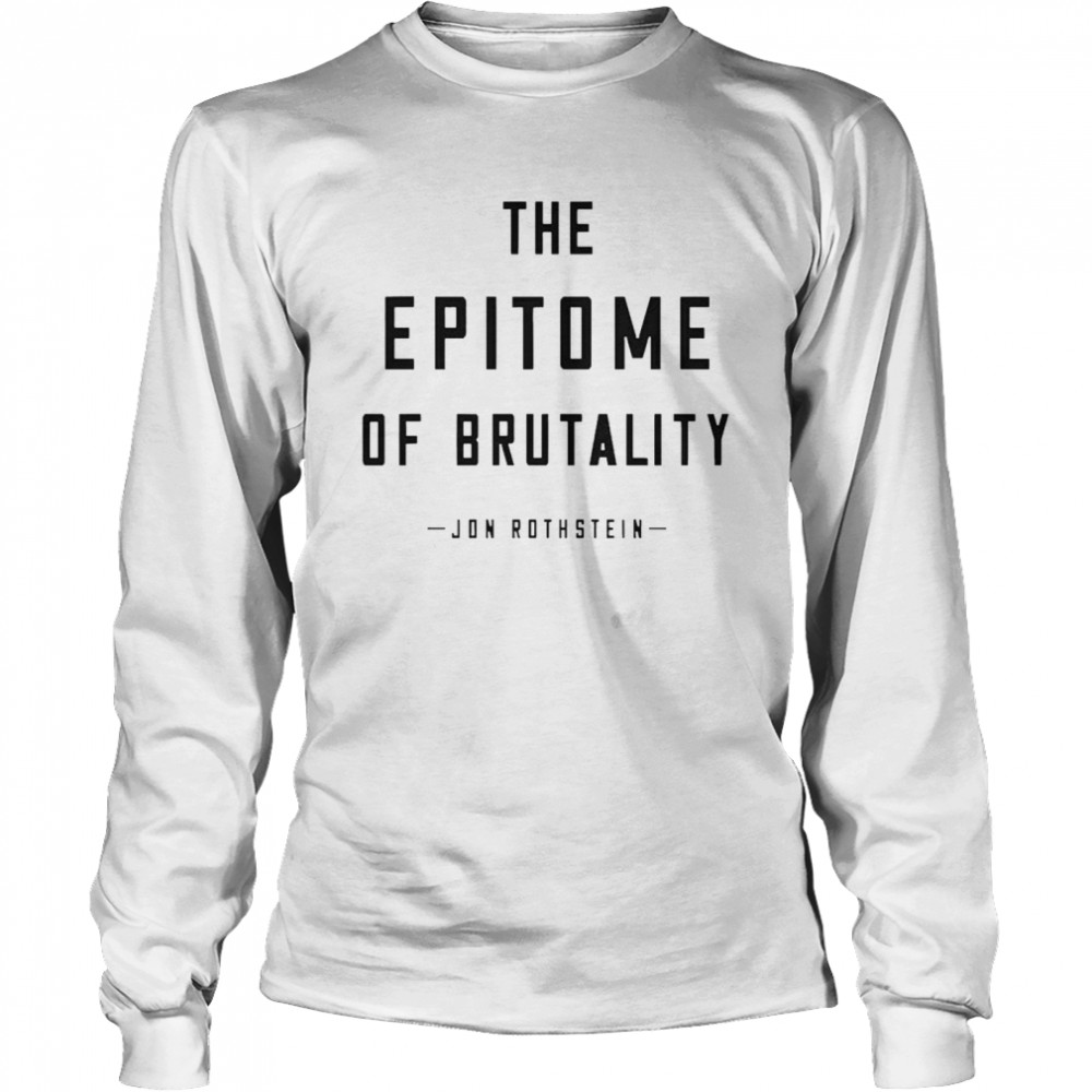 Jon Rothstein The Epitome Of Brutality  Long Sleeved T-shirt