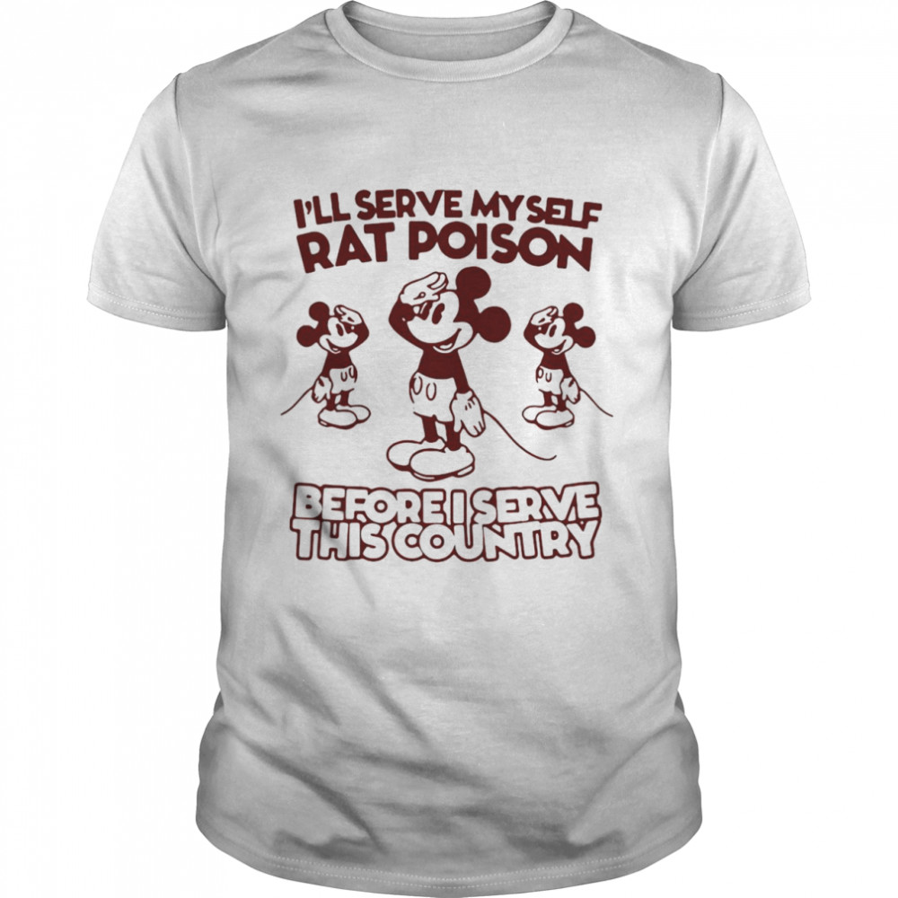Mickey Mouse I’ll Serve Myself Rat Poison Before I Serve This Country Shirt