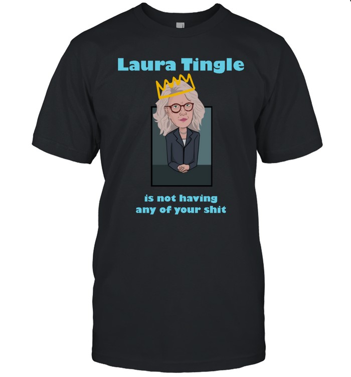 Official Laura Tingle Is Not Having Any Of Your Shit T Shirt