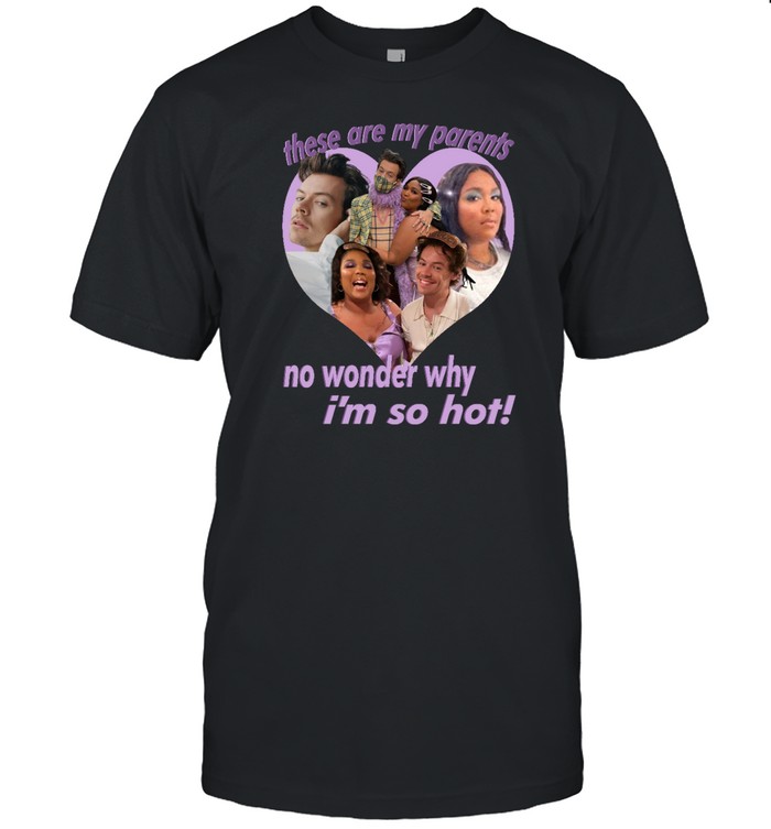 These Are My Parents No Wonder Why I’m So Hot T Shirt