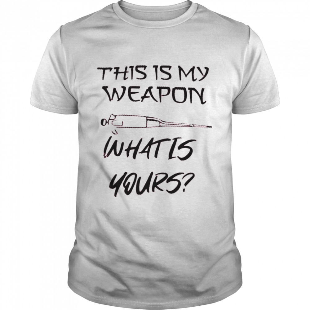 This is my weapon what is yours shirt