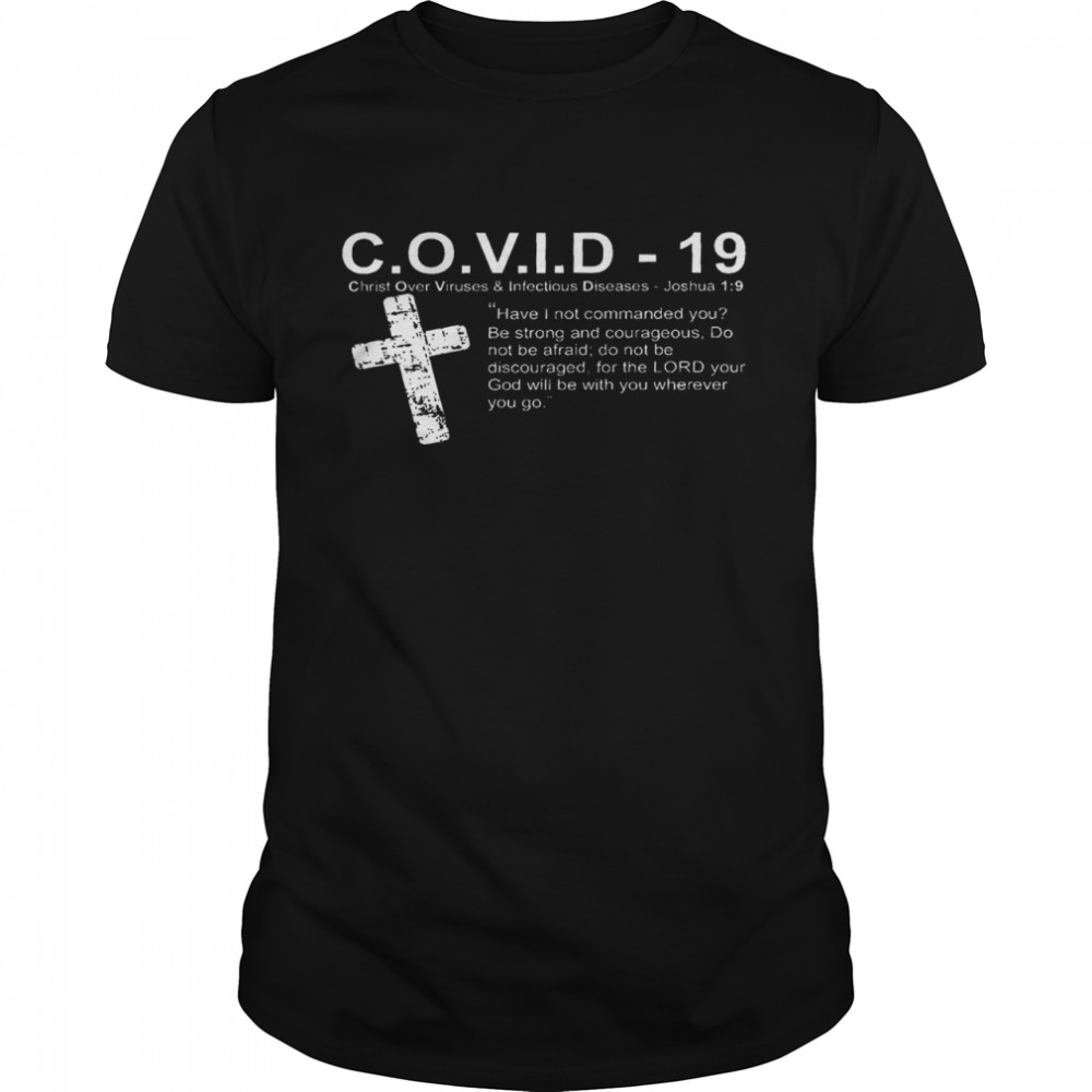 Covid 19 christ over viruses and infectious diseases joshua 1 9 have i not commanded you shirt