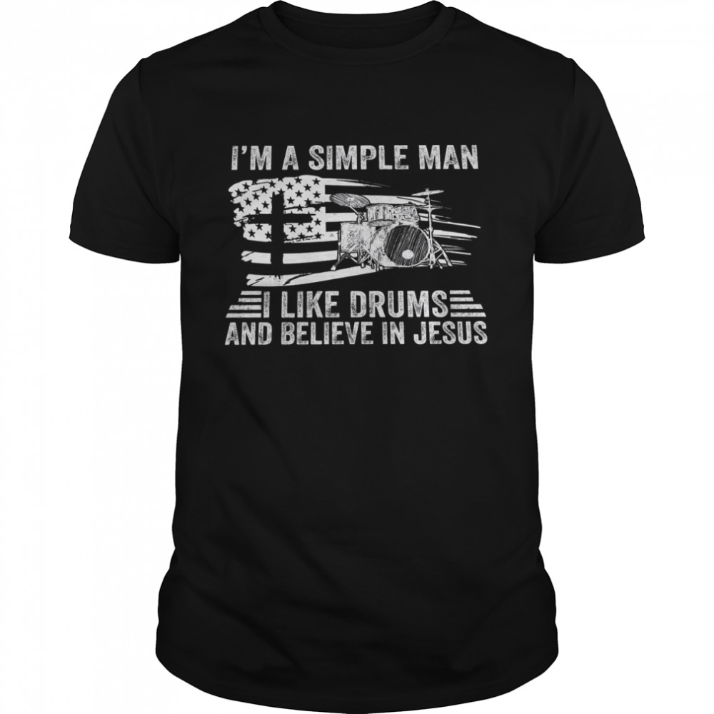 I’m A Simple Man I Like Drums And Believe In Jesus Shirt