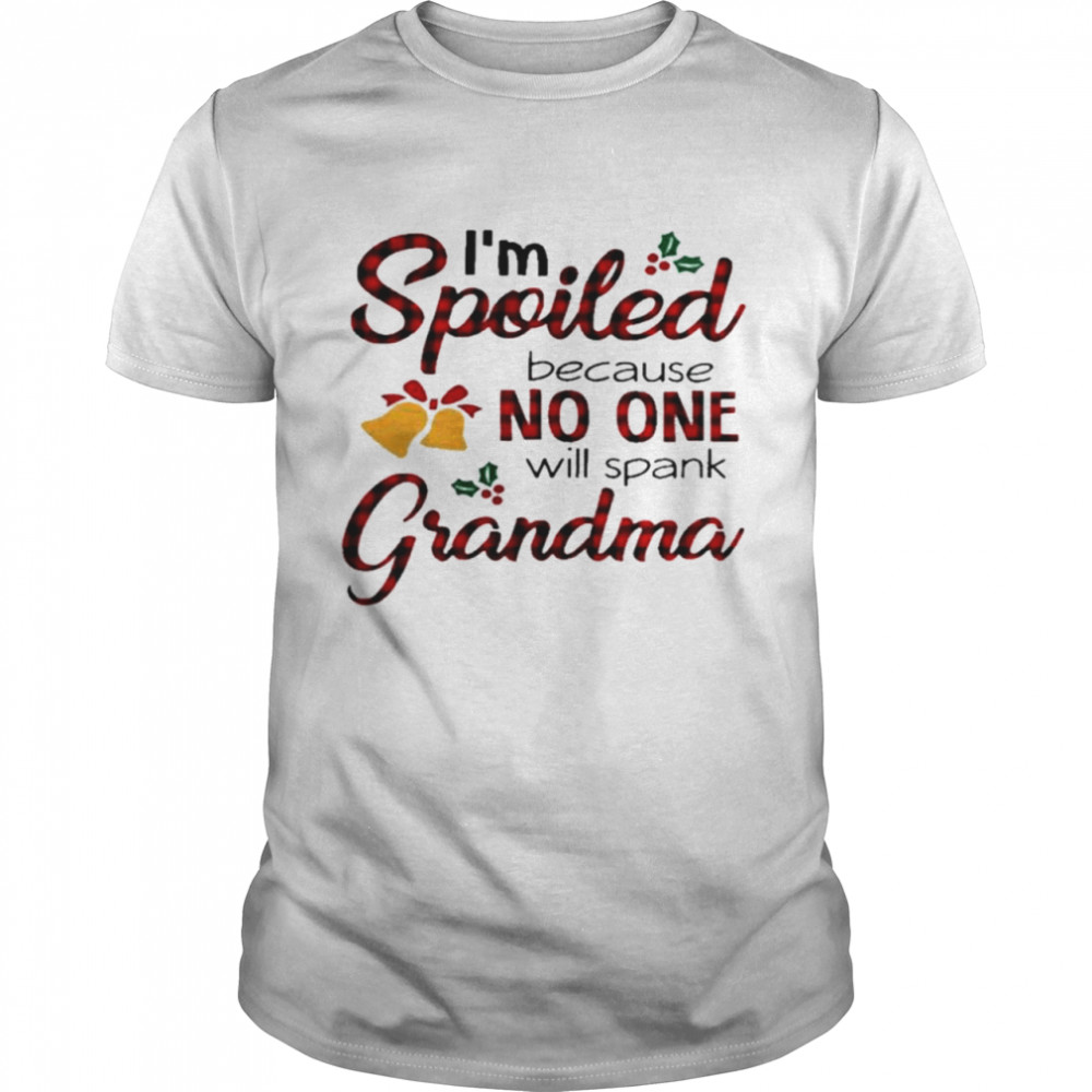 I’m Spoiled Because No One Will Spank Grandma Shirt