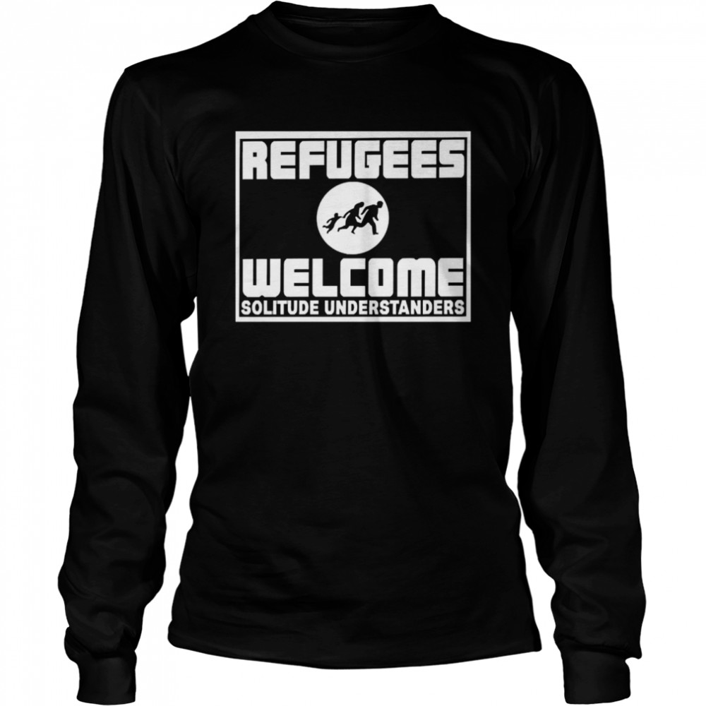 Refugees Welcome Solitude Understanders Long Sleeved T-shirt