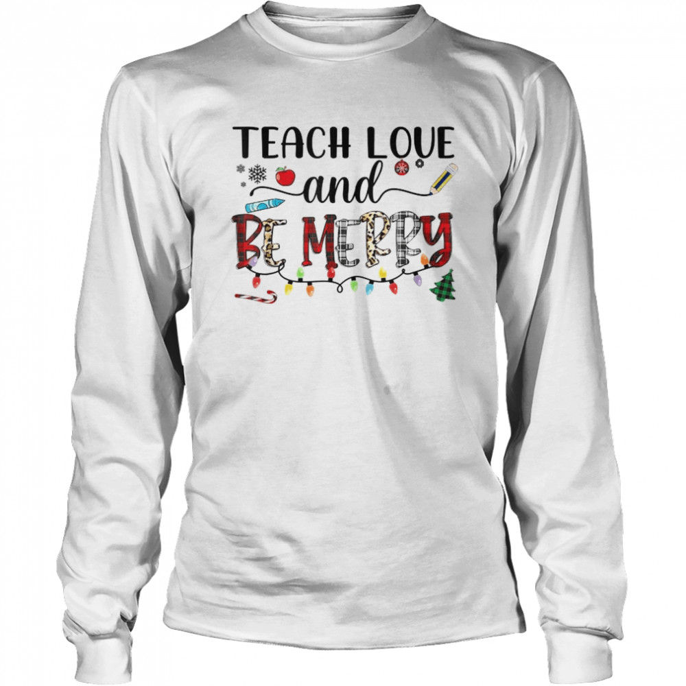 Teach Love And Be Merry shirt Long Sleeved T-shirt