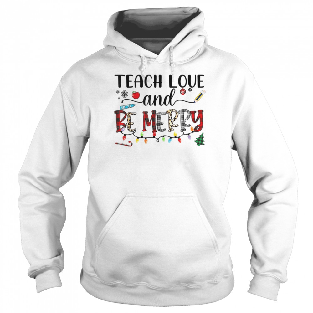 Teach Love And Be Merry shirt Unisex Hoodie