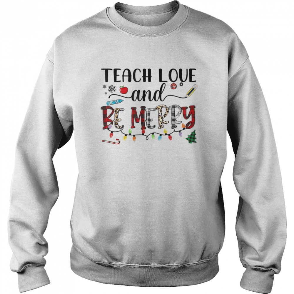 Teach Love And Be Merry shirt Unisex Sweatshirt
