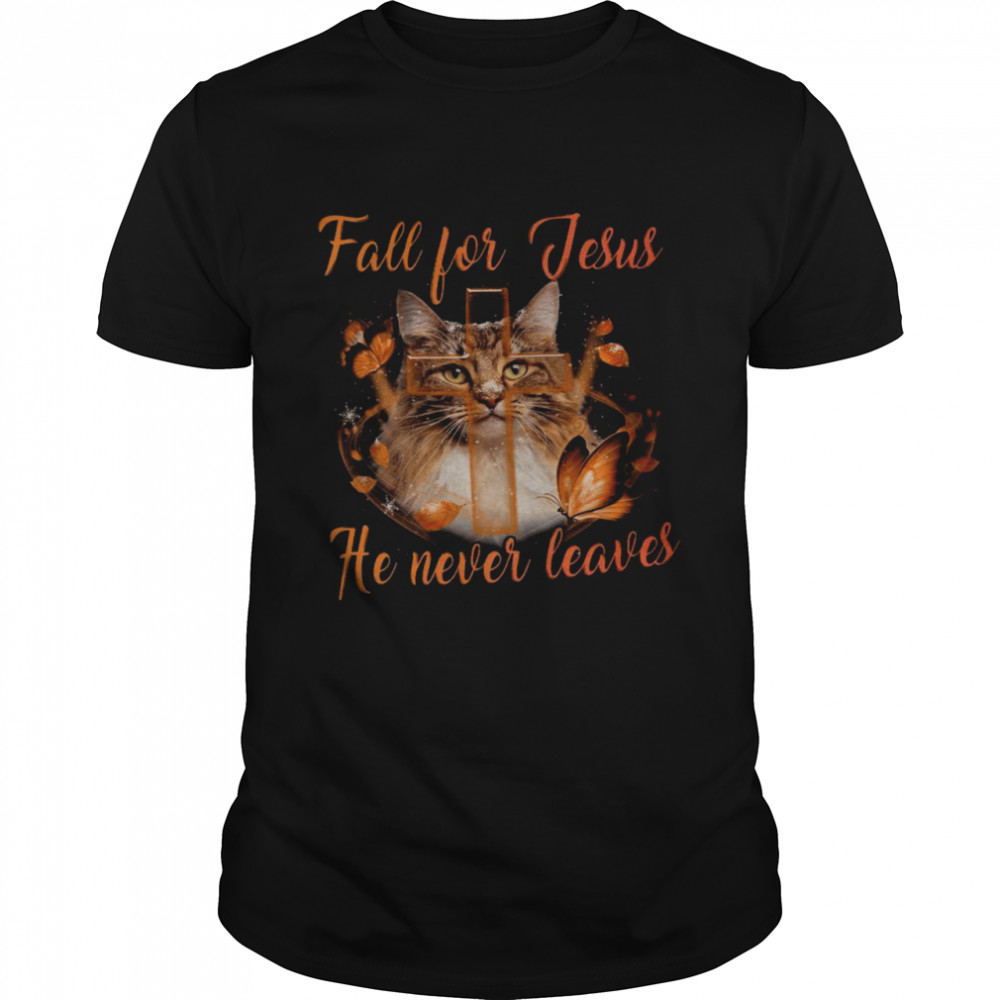 Cat Fall For Jesus He Never Leaves Shirt