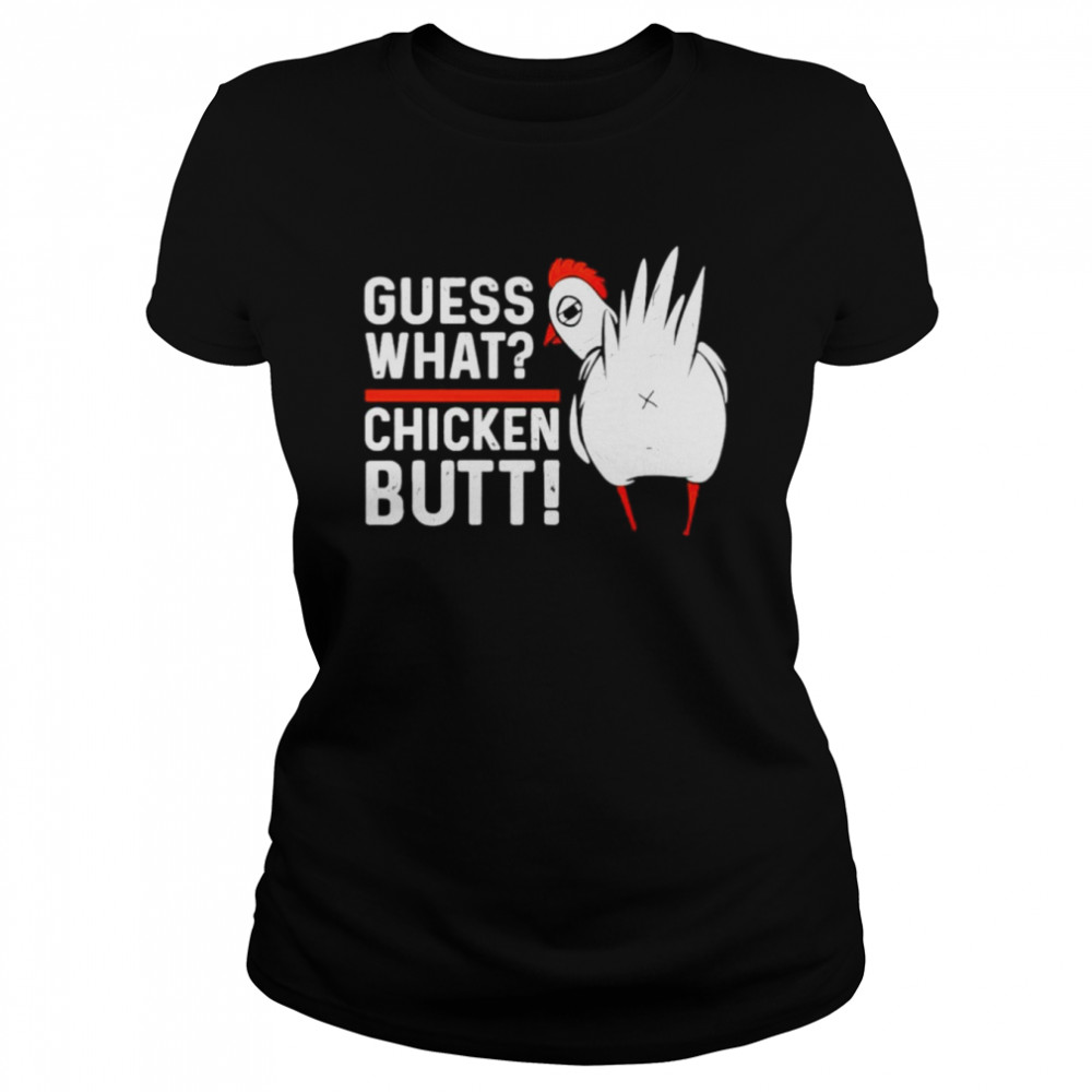 Guess what chicken butt shirt Classic Women's T-shirt