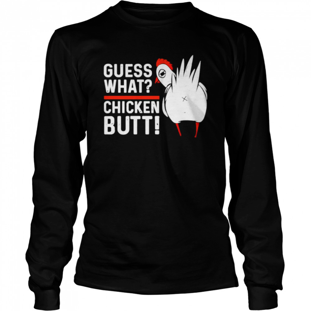 Guess what chicken butt shirt Long Sleeved T-shirt