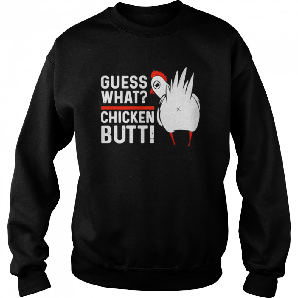 Guess what chicken butt shirt Unisex Sweatshirt