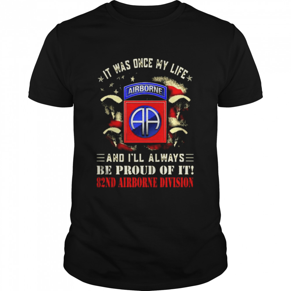 It Was Once My Life And I’ll Always Be Proud Of It 82nd Airborne Division Shirt