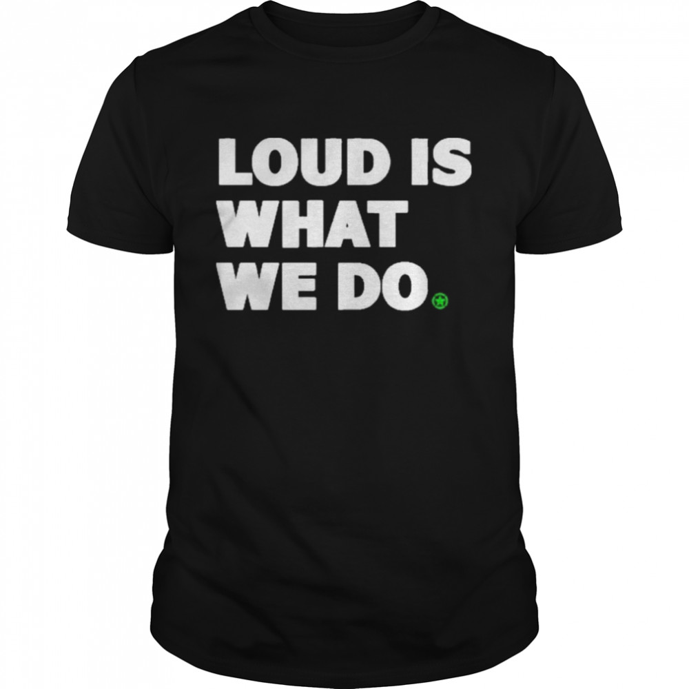 Loud Is What We Do Shirt Rooster Teeth shirt