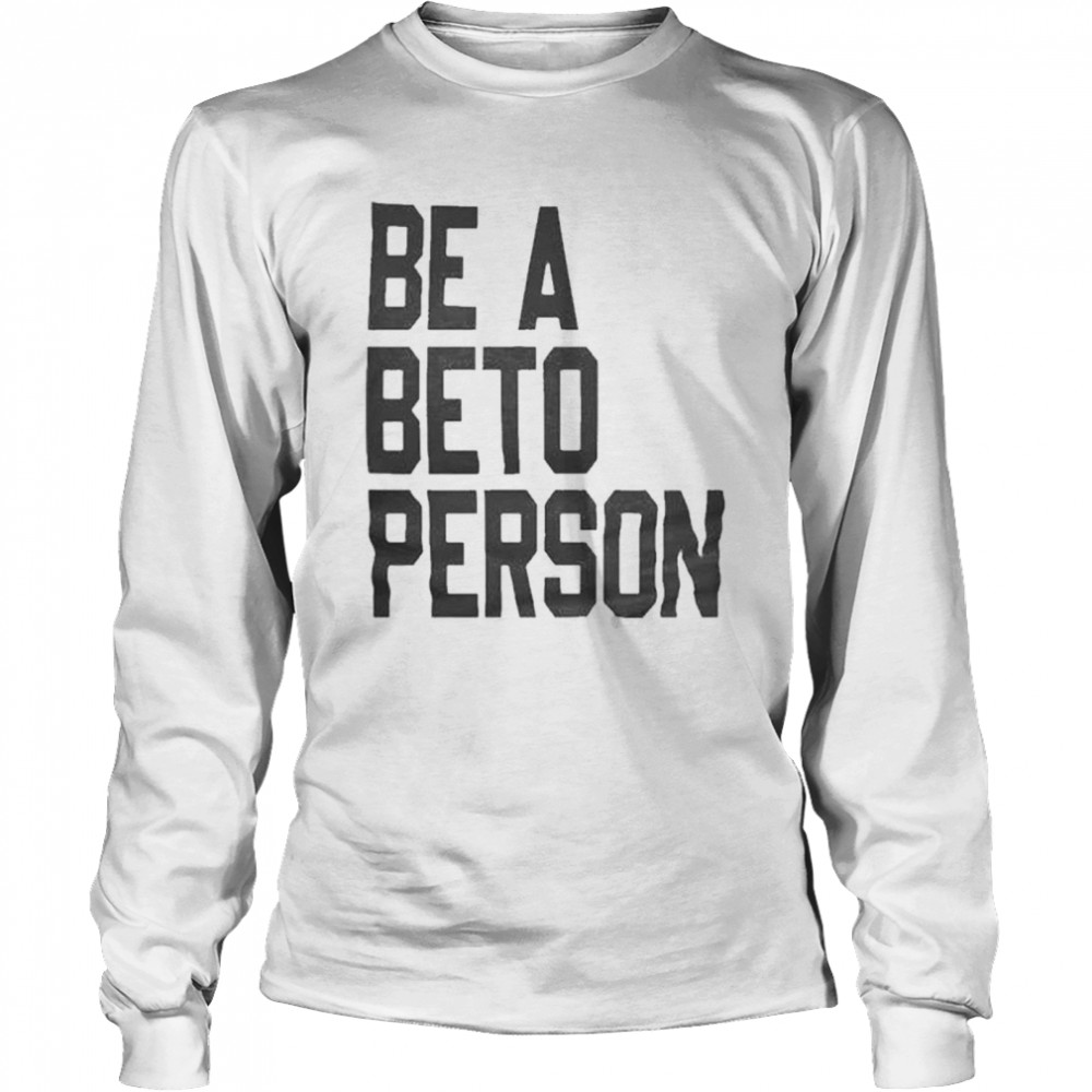 Official Be a Beto Person Beto Texas 2021 T Long Sleeved T-shirt