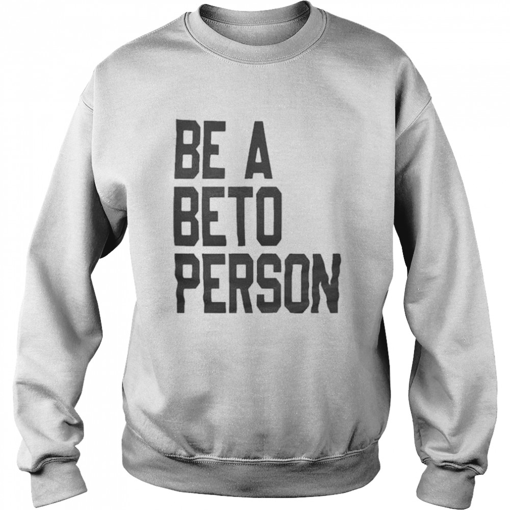 Official Be a Beto Person Beto Texas 2021 T Unisex Sweatshirt