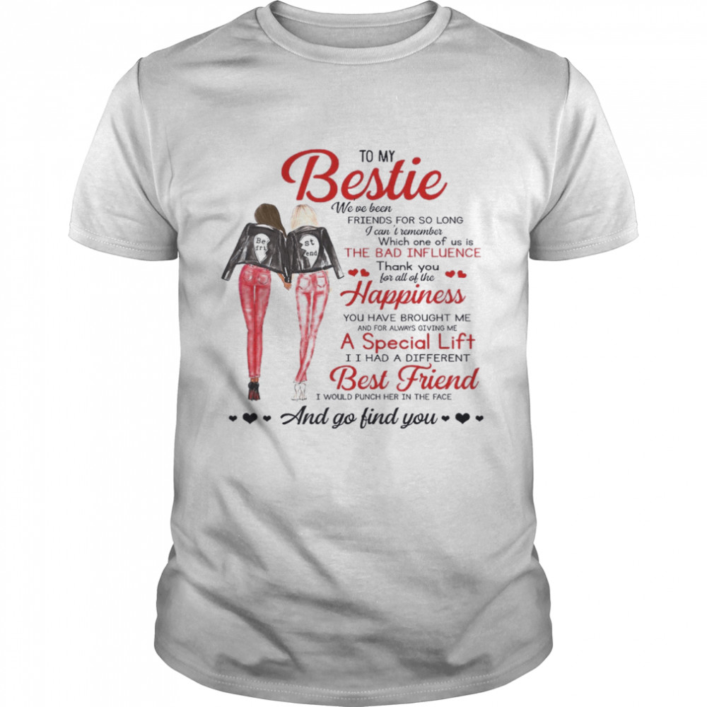 To My Bestie We’ve Been Friends For So Long A Special Lift Best Friend And Go Find You Shirt