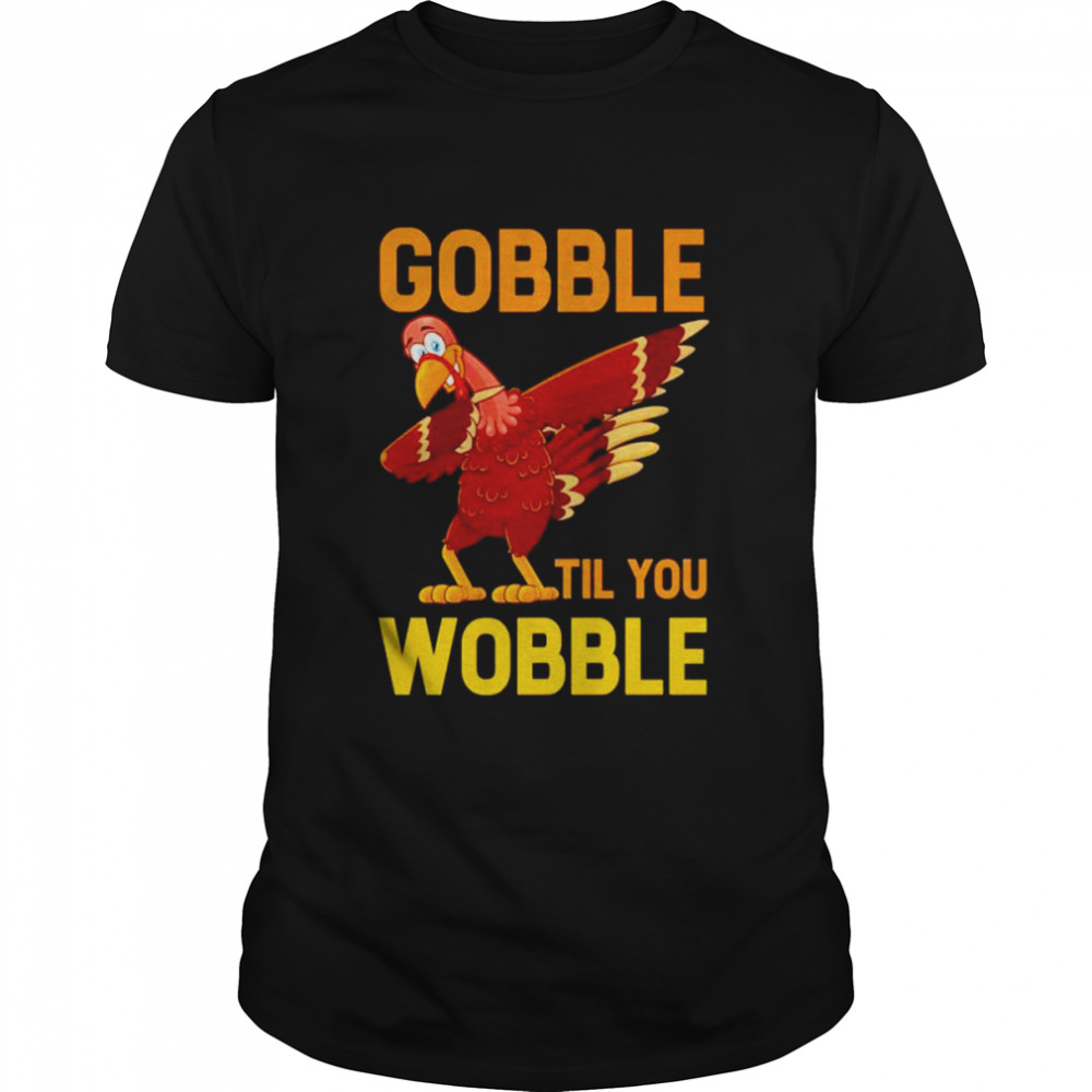 Turkey dabbing gobble til you wobble shirt