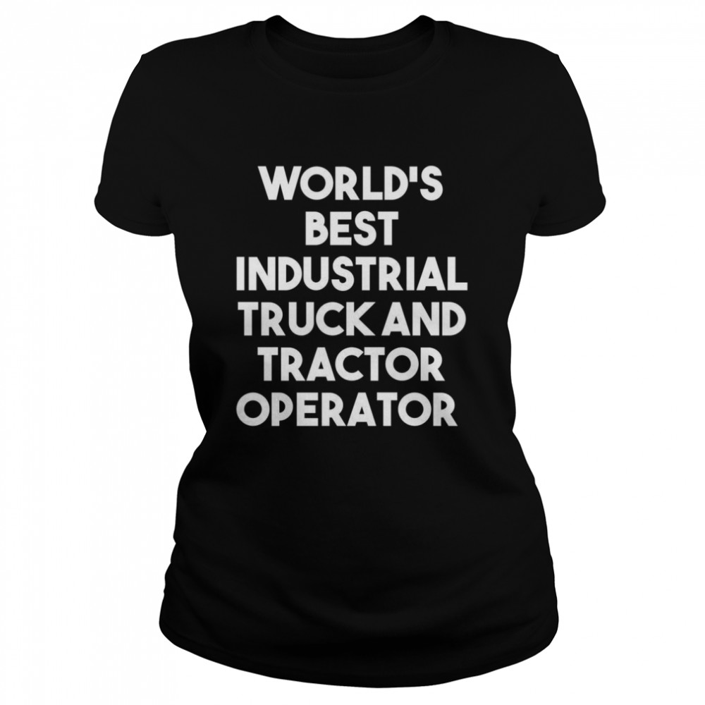 World’s Best Industrial Truck And Tractor Operator  Classic Women's T-shirt