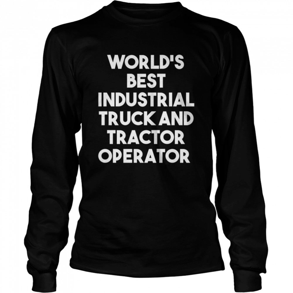 World’s Best Industrial Truck And Tractor Operator  Long Sleeved T-shirt