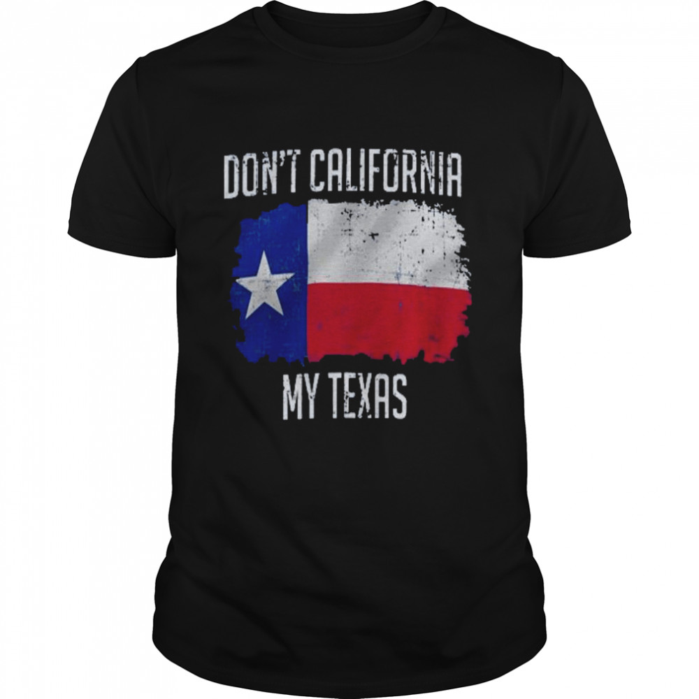 Don’t california my texas shirt