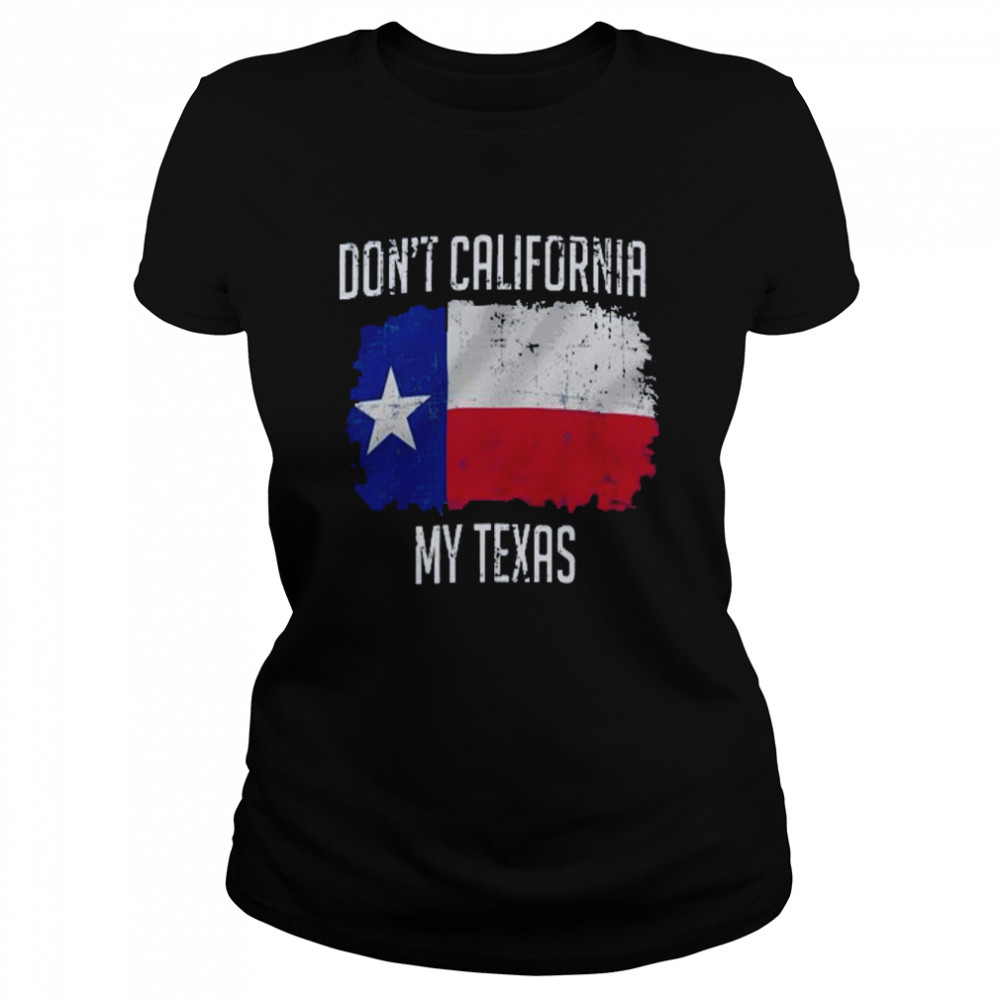 Don’t california my texas shirt Classic Women's T-shirt
