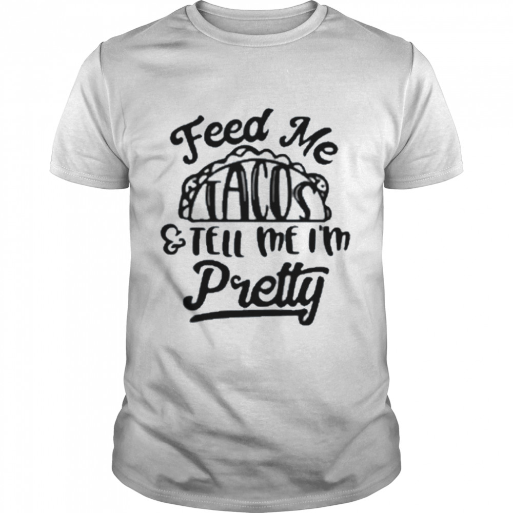 Feed Me tacos and tell Me I’m pretty shirt Classic Men's T-shirt