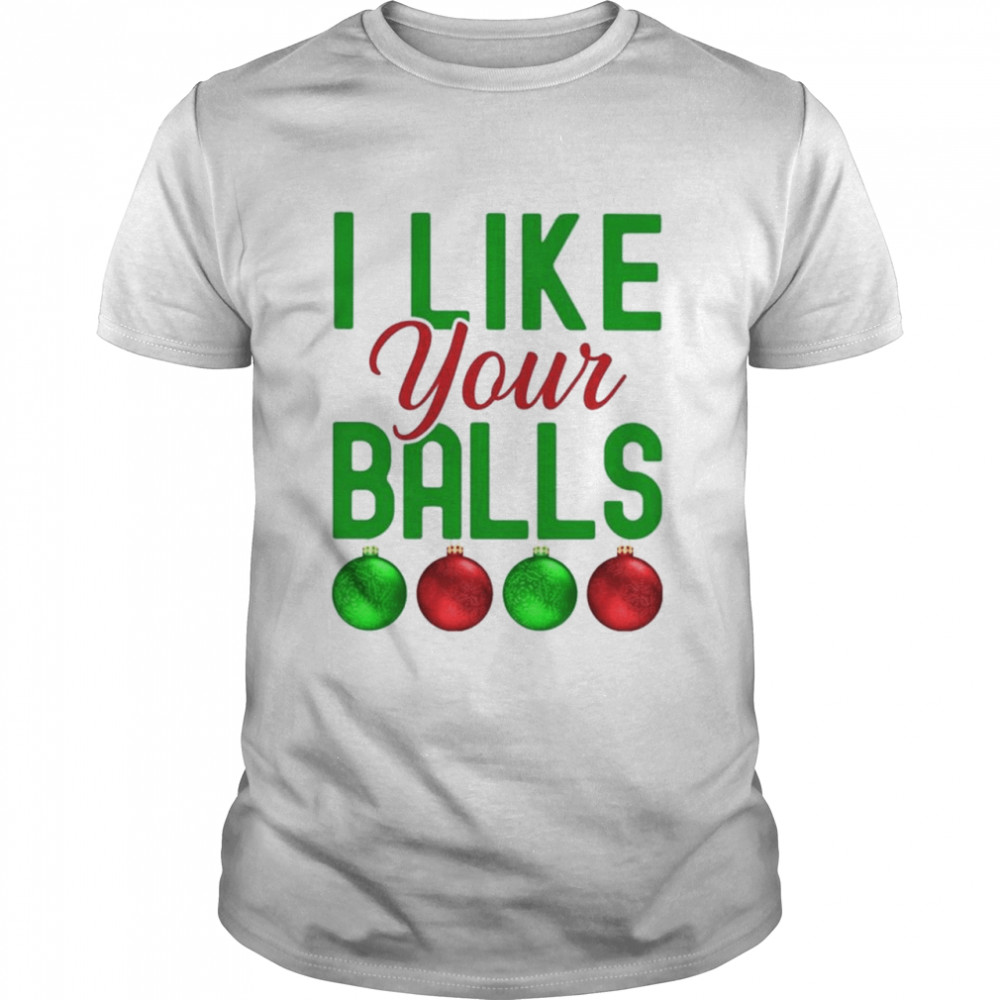 I like your balls Christmas shirt