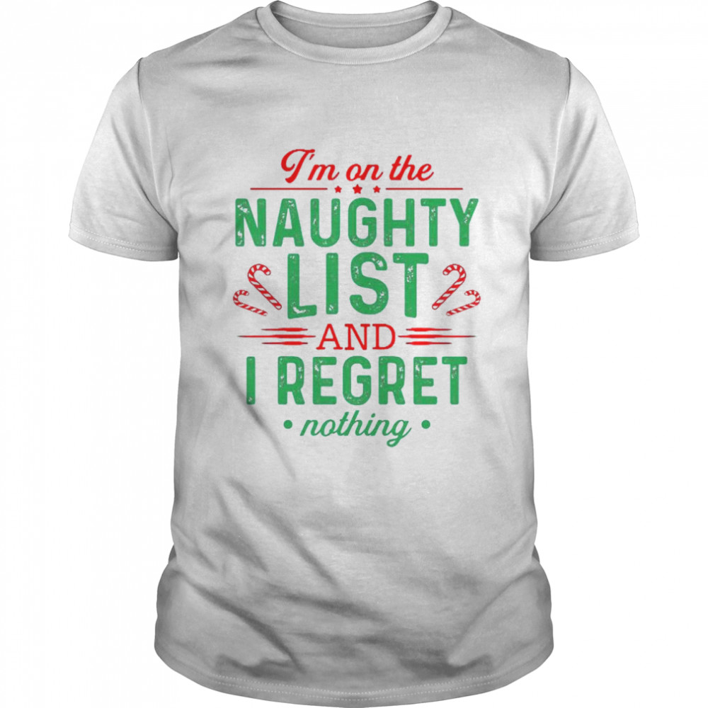 I’m on the naughty list and I regret nothing Christmas shirt