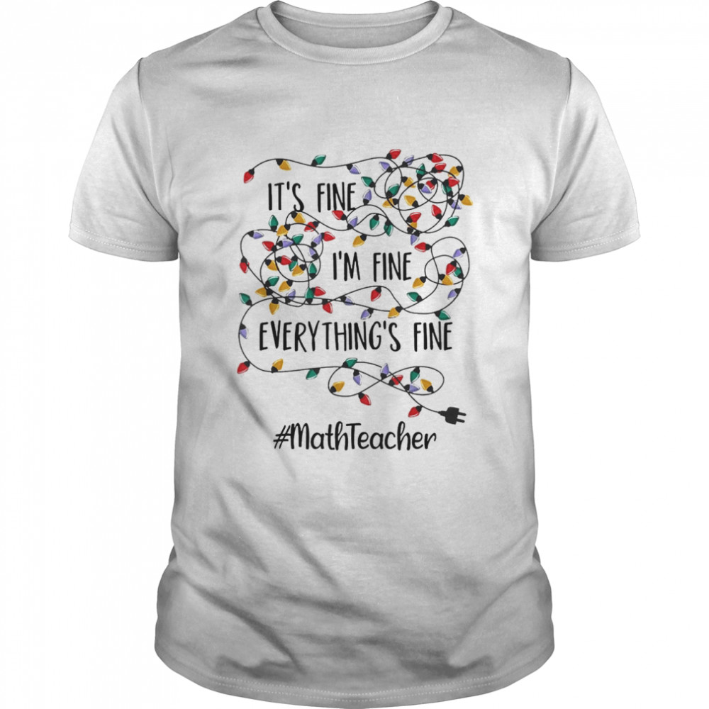 It’s Fine I’m Fine Everything’s Fine #Math Teacher Christmas Lights Shirt