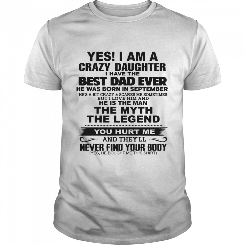 Yes I am a crazy daughter I have the best dad ever he was born in september shirt