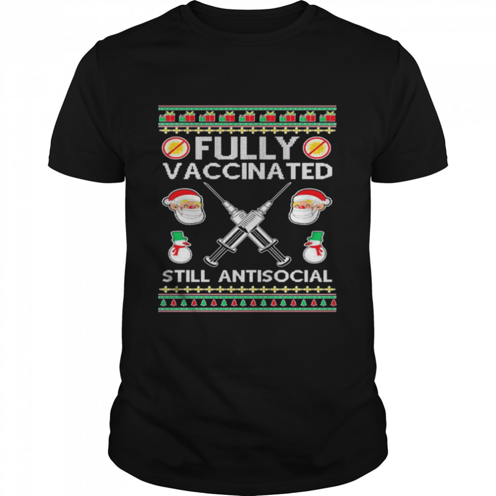 Fully Vaccinated Still Antisocial Ugly Christmas shirt