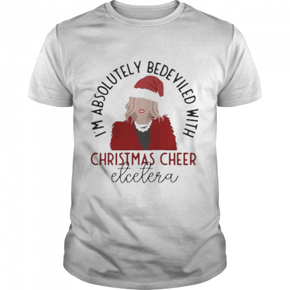 I’m Absolutely Bedeviled With Christmas Cheer Atcetera Shirt