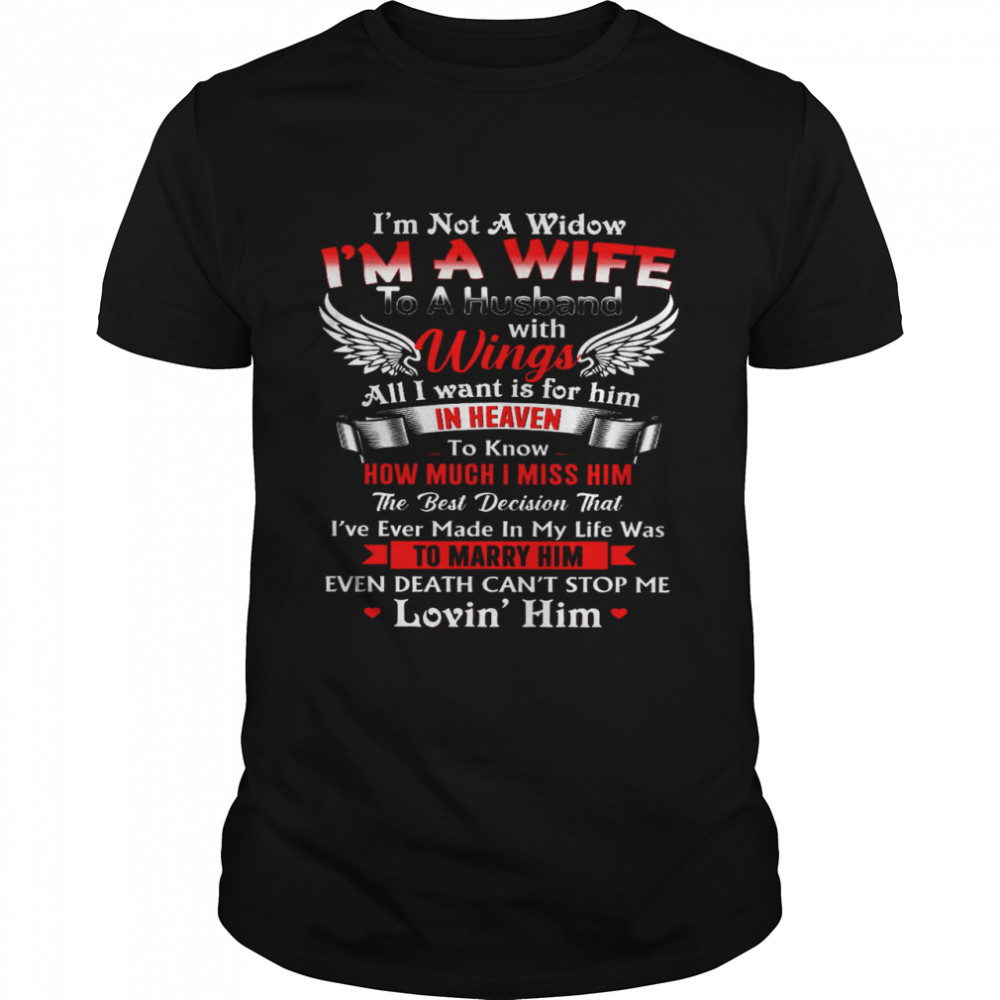 I’m Not A Widow I’m A Wife To A Husband With Wings All I Want Is For Him In Heaven To Know How Much I Miss Him Shirt