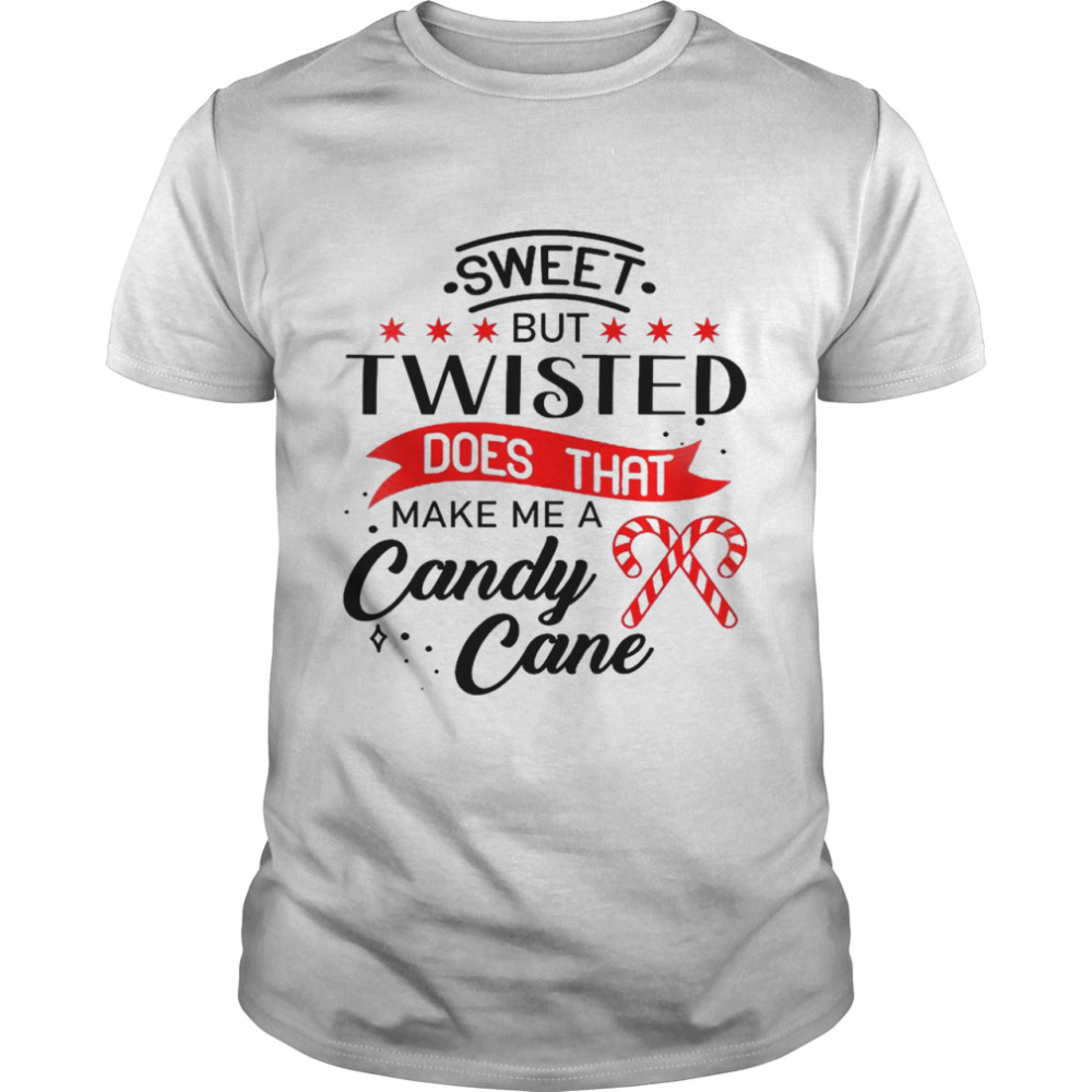 Sweet but twisted does that make me a candy cane shirt