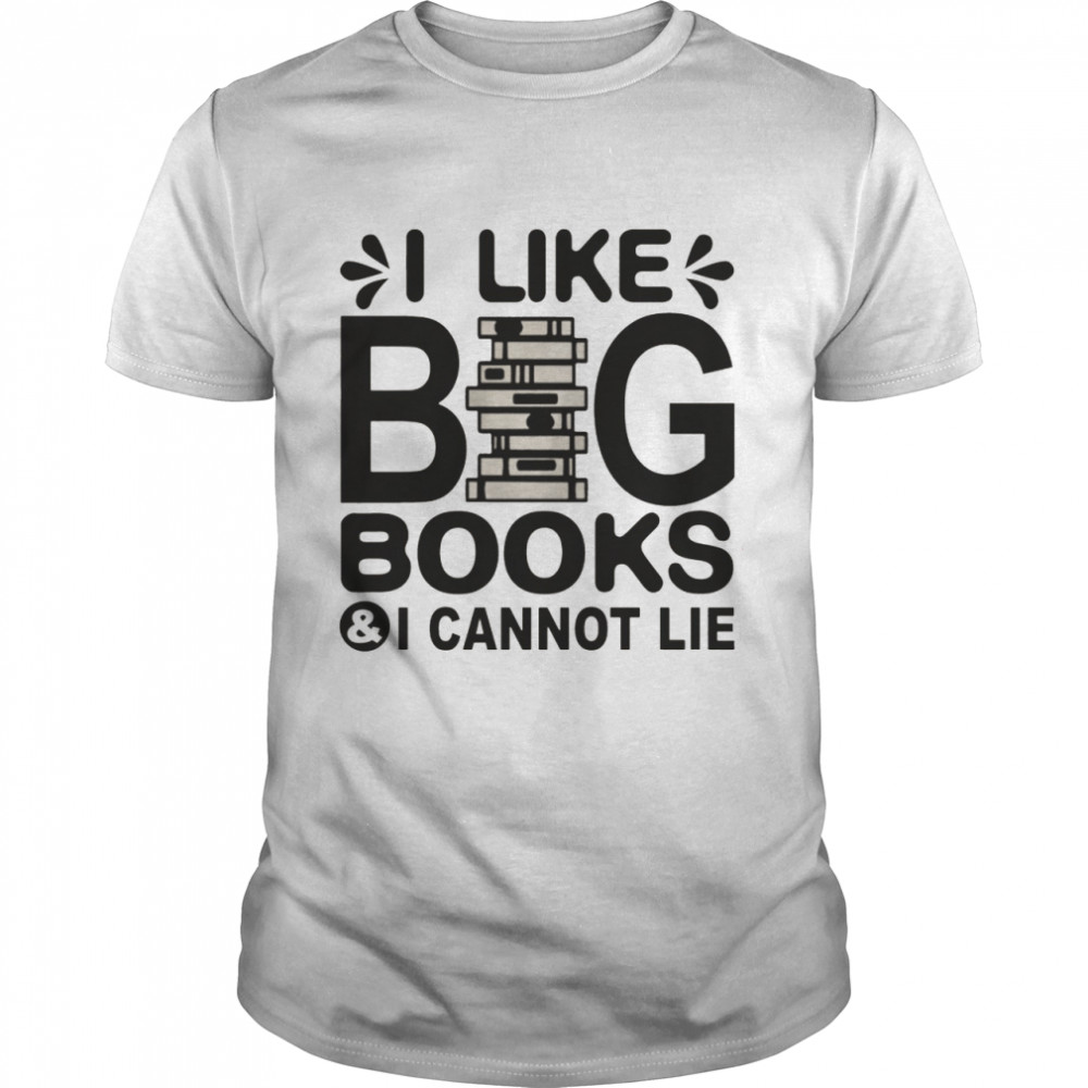 I like big books and i cannot lie shirt