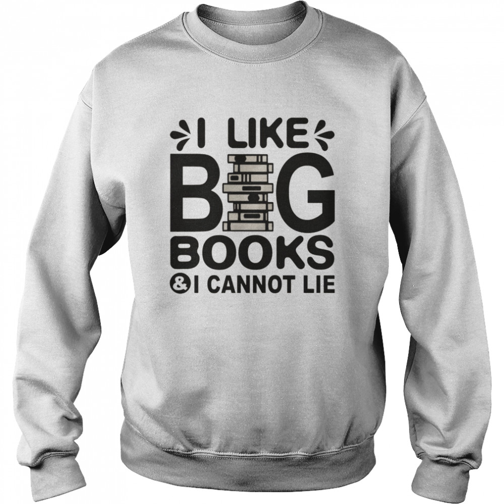 I like big books and i cannot lie shirt Unisex Sweatshirt