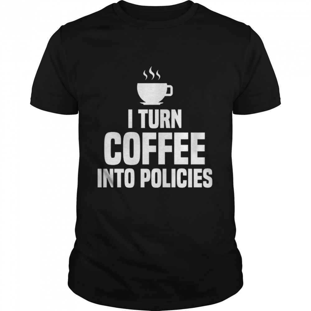 I Turn Coffee Into Policies Insurance Broker Versicherungsvertreter Shirt