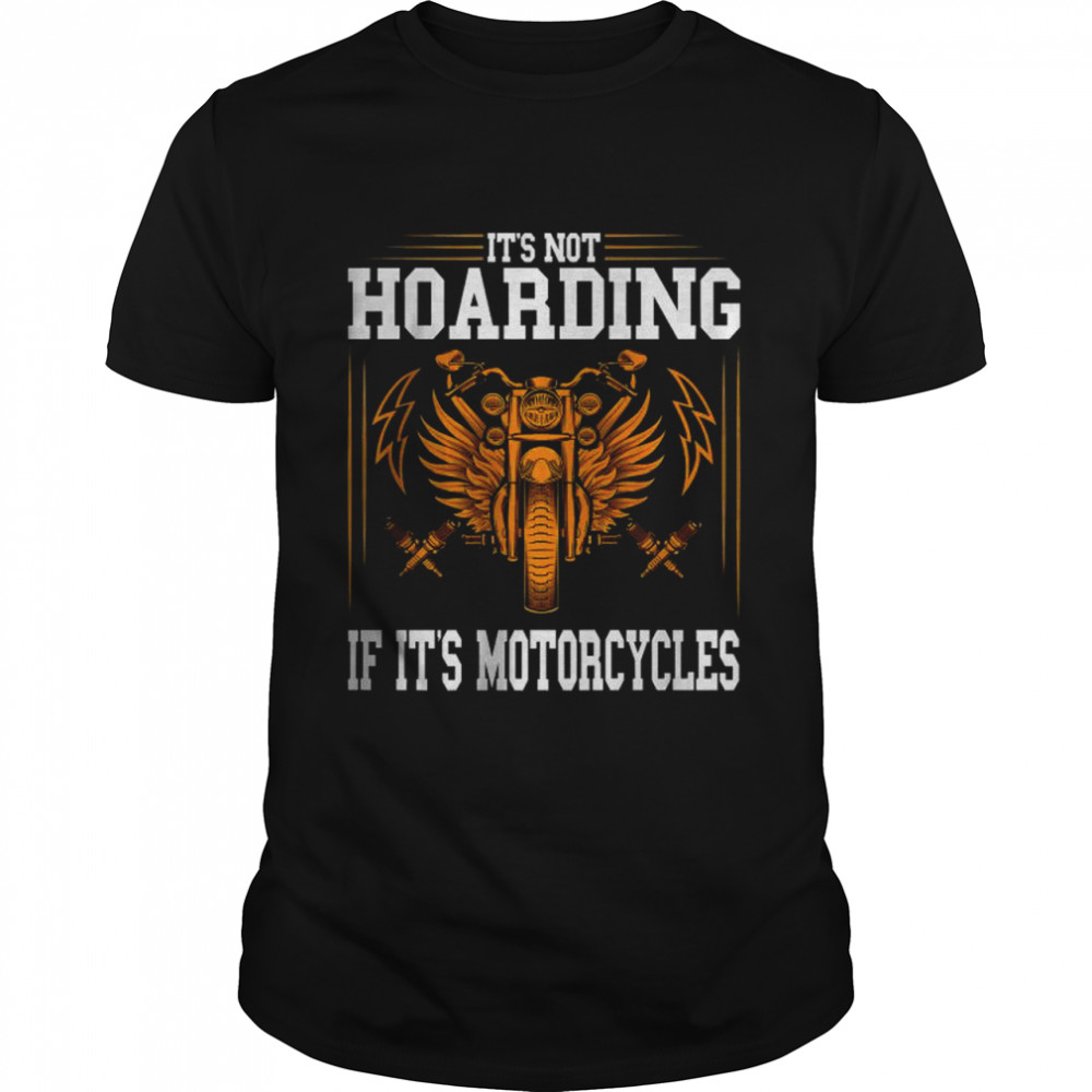 It’s Not Hoarding If It’s Motorcycles T-Shirt