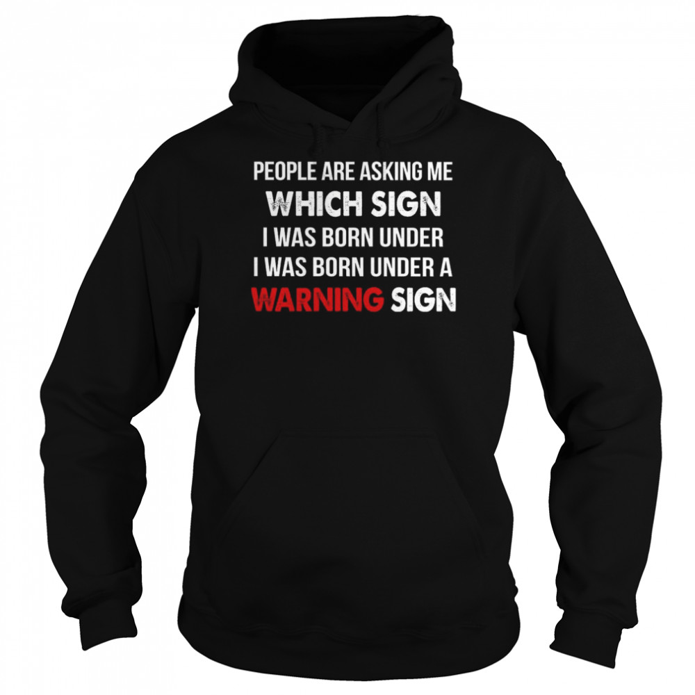 People Are Asking Me Which Sign I Was Born Under I was Born Under A Warning Sign  Unisex Hoodie