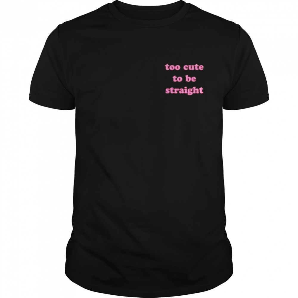 Too cute to be straight shirt