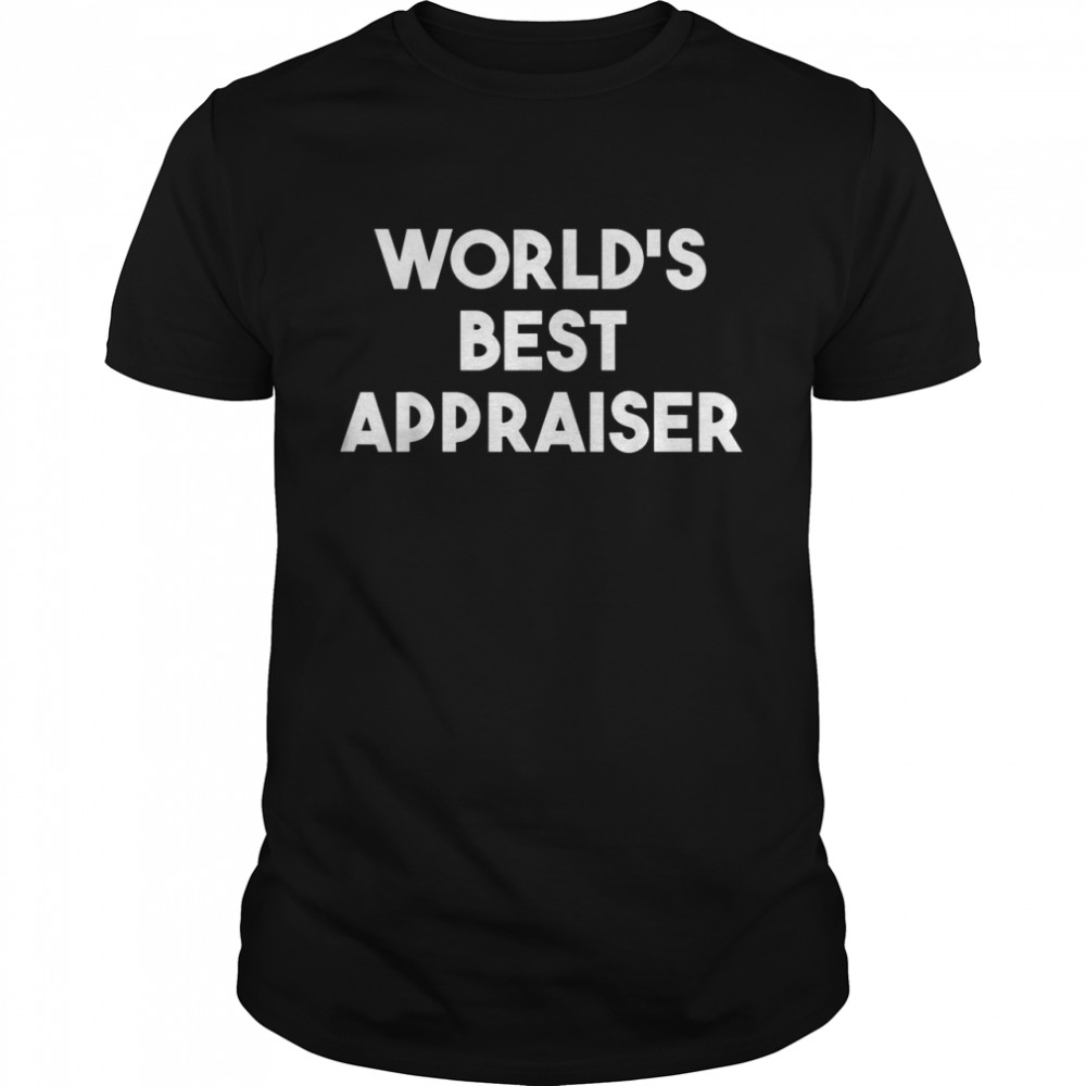 World’s Best Appraiser Shirt