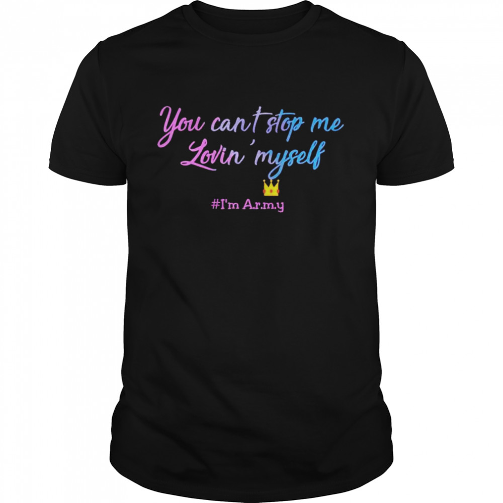 You can’t stop me lovin’ myself I’m army shirt