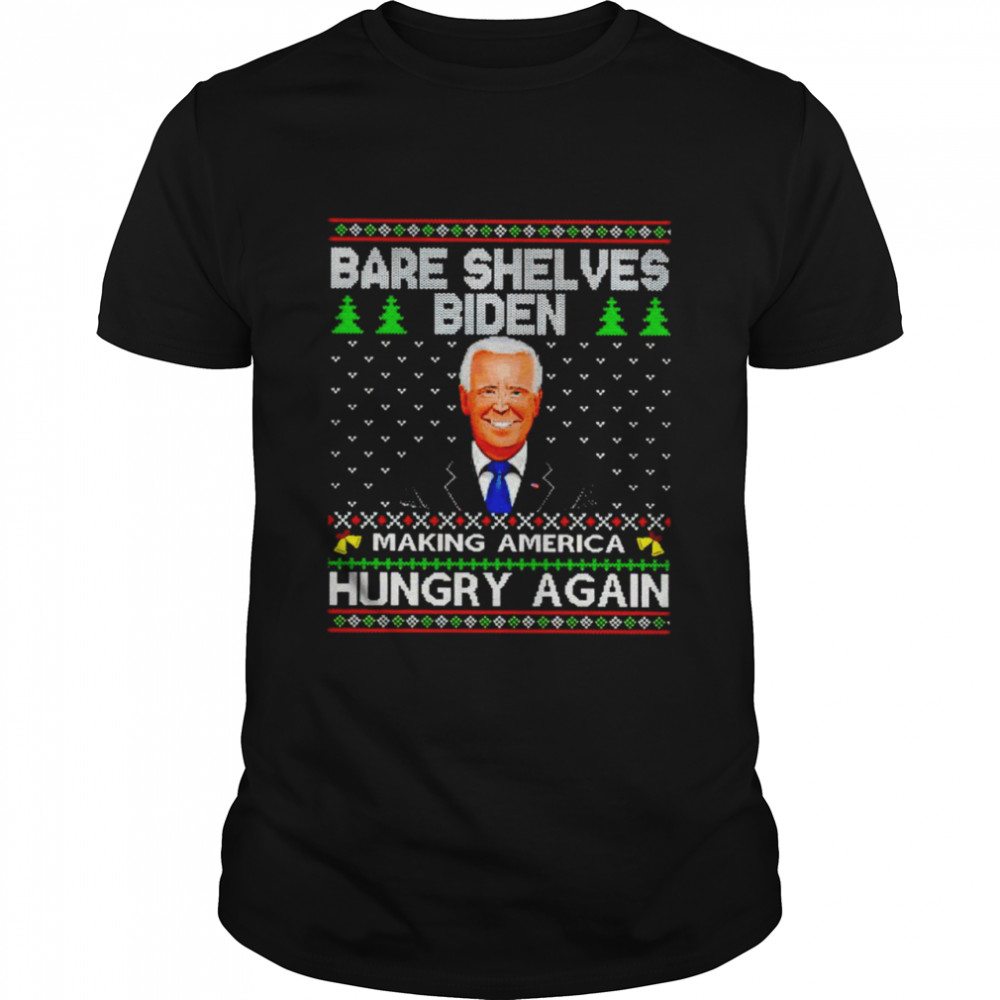 Bare shelves Biden making America hungry again Ugly Christmas shirt