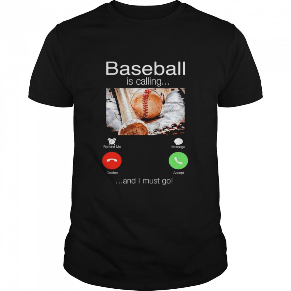 Baseball is calling and I must go shirt