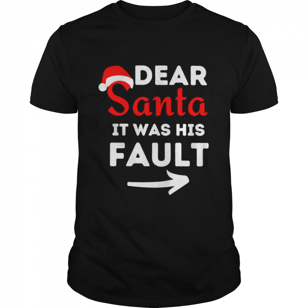 Dear santa it was his fault shirt